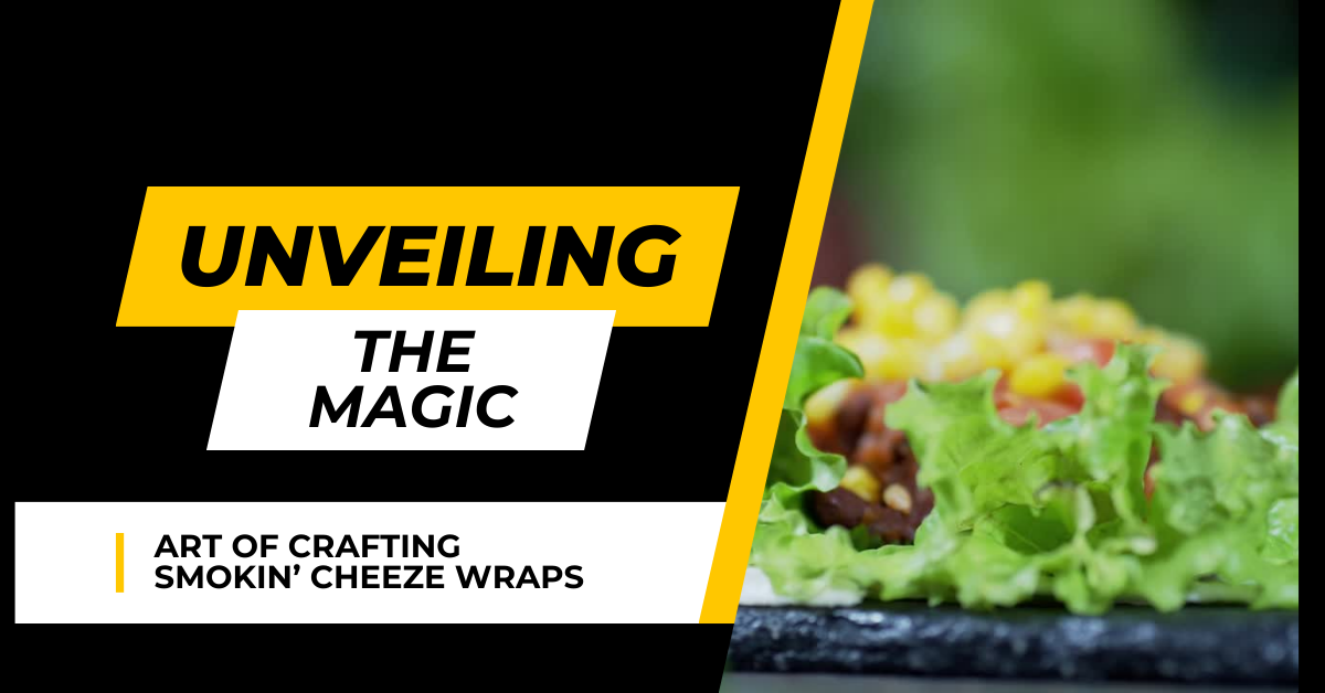 Unveiling the Magic: The Art of Crafting Smokin’ Cheeze Wraps