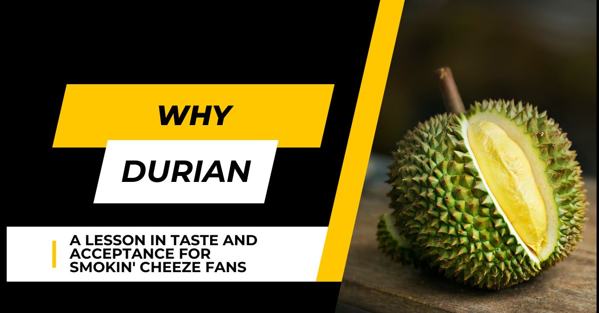 Why Durian? A Lesson in Taste and Acceptance for Smokin’ Cheeze Fans