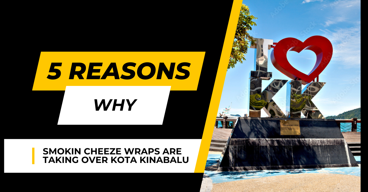 5 Reasons Why Smokin’ Cheeze Wraps Are Taking Kota Kinabalu by Storm